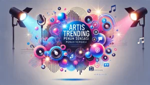 Artis Trending Penuh Sensasi