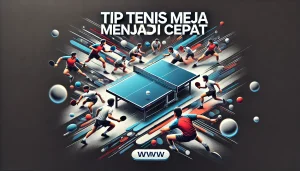 Tip Tenis Meja Menjadi Cepat